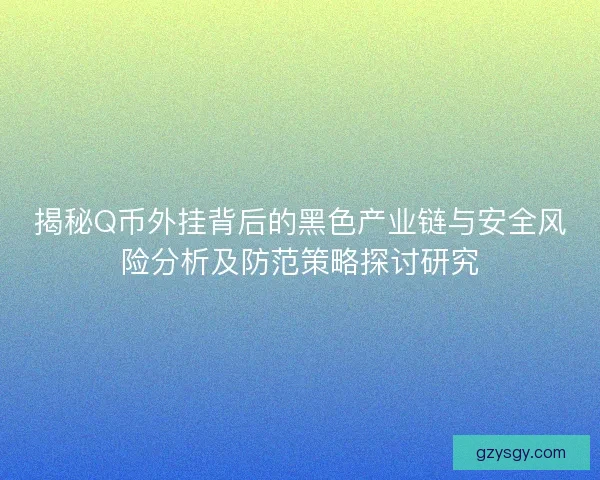揭秘Q币外挂背后的黑色产业链与安全风险分析及防范策略探讨研究 揭秘Q币外挂背后的黑色产业链与安全风险分析及防范策略探讨研究