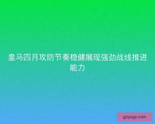 皇马四月攻防节奏稳健展现强劲战线推进能力